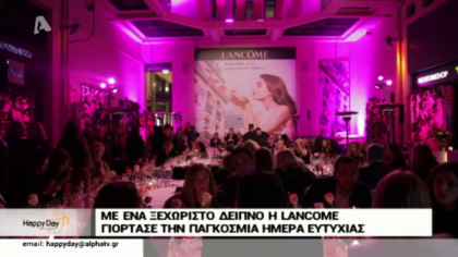 Mε ένα ξεχωριστό δείπνο η Lancome γιόρτασε την παγκόσμια ημέρα Ευτυχίας